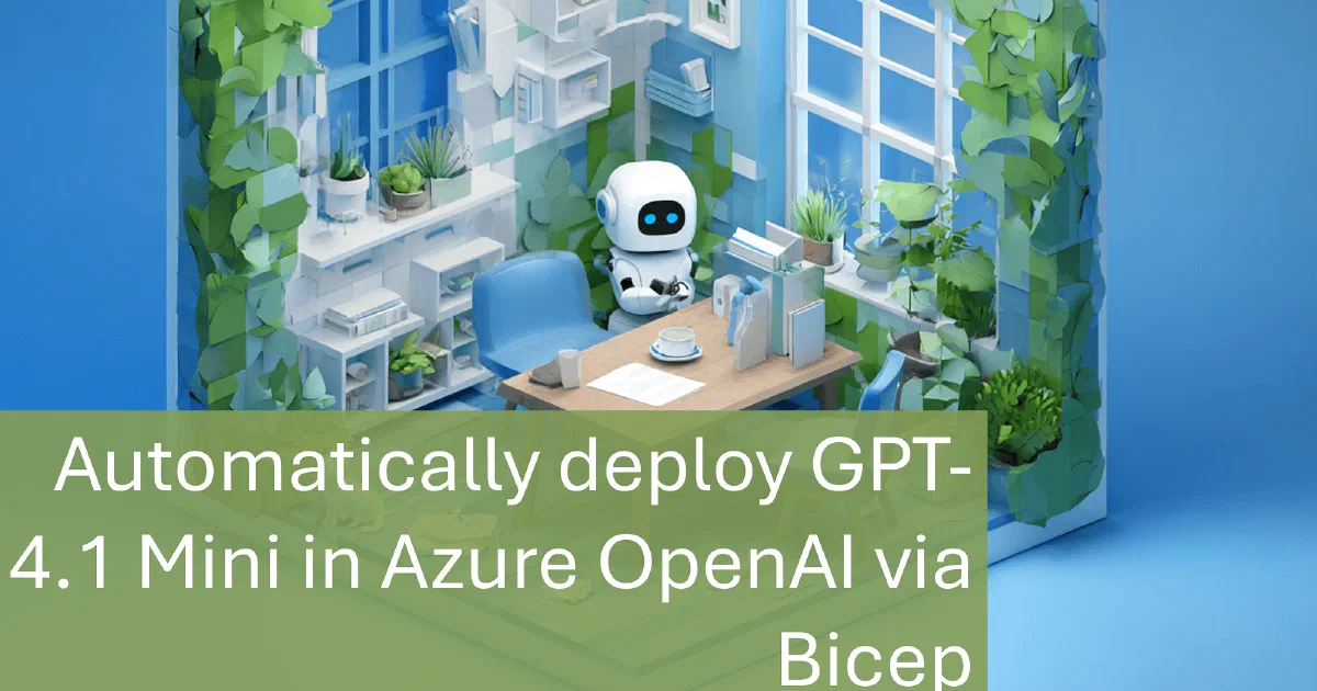 Automatically deploy GPT-4.1 Mini in Azure OpenAI via Bicep